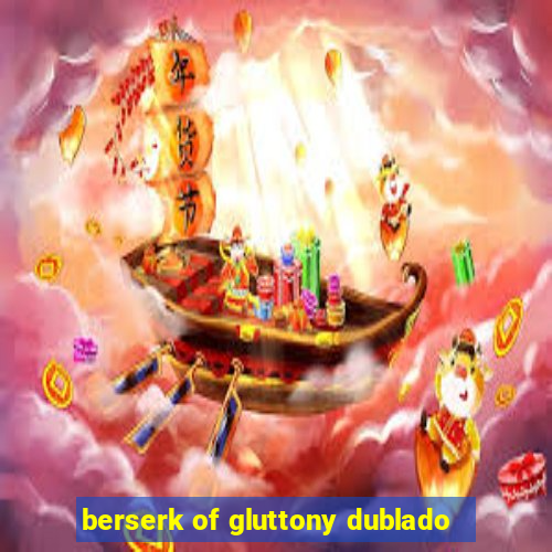 berserk of gluttony dublado